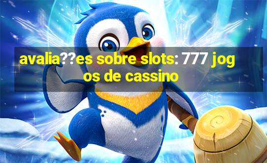 avalia??es sobre slots: 777 jogos de cassino