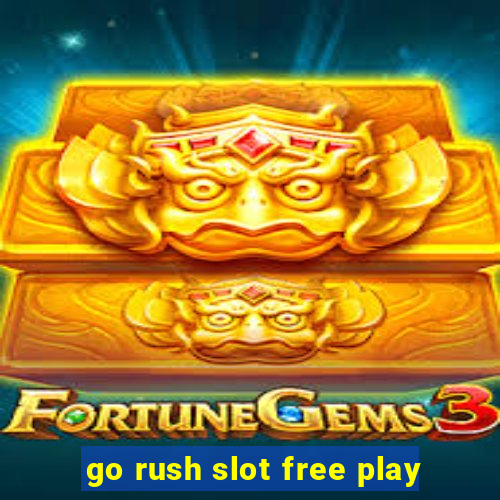 go rush slot free play