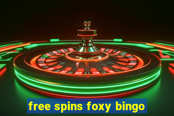 free spins foxy bingo