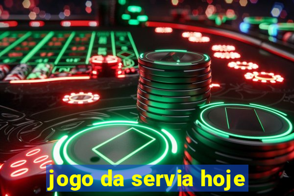 jogo da servia hoje