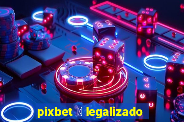 pixbet 茅 legalizado