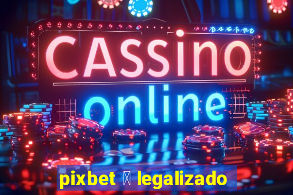 pixbet 茅 legalizado