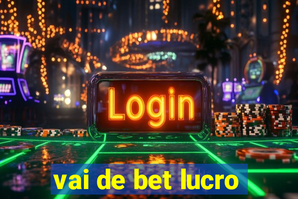 vai de bet lucro