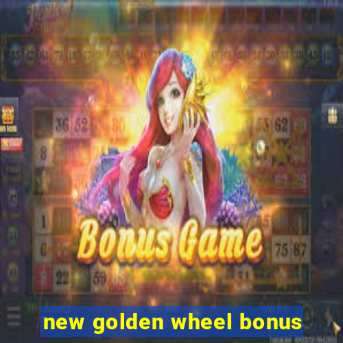 new golden wheel bonus