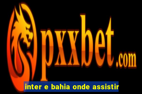 inter e bahia onde assistir