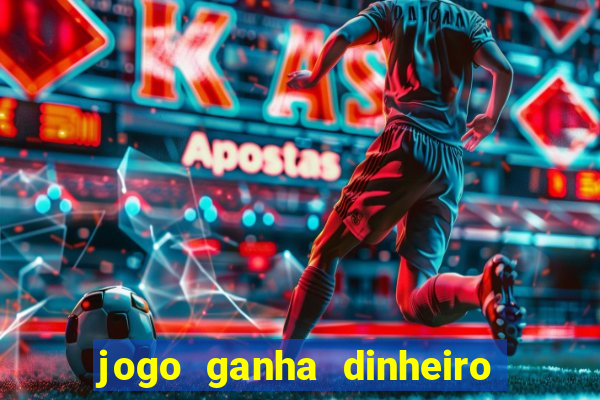 jogo ganha dinheiro de verdade