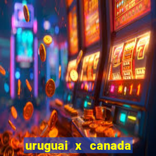 uruguai x canada onde assistir