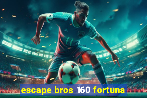 escape bros 160 fortuna