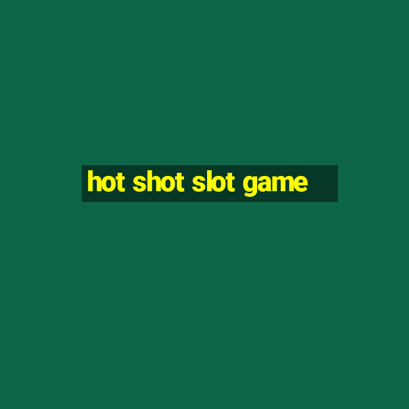 hot shot slot game