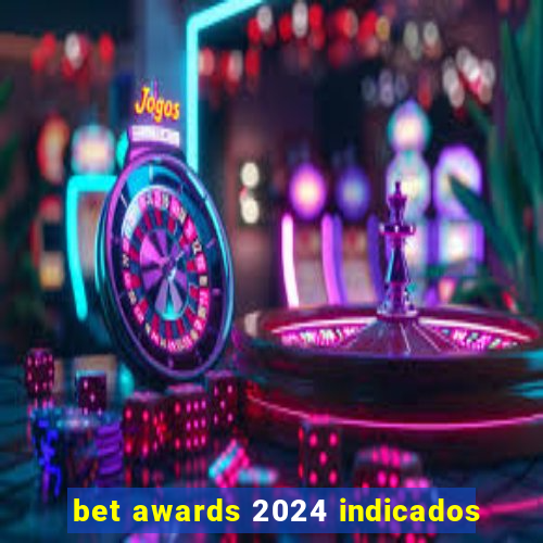 bet awards 2024 indicados