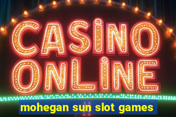 mohegan sun slot games