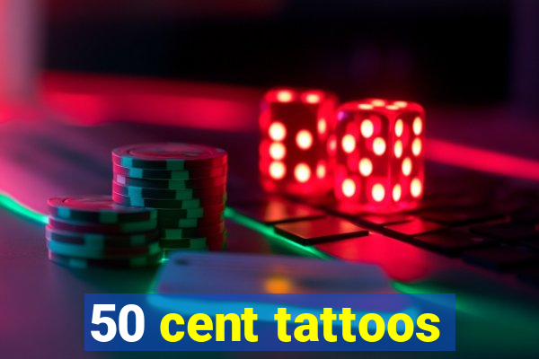 50 cent tattoos