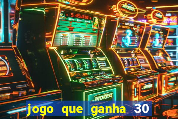 jogo que ganha 30 reais no cadastro