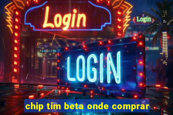 chip tim beta onde comprar