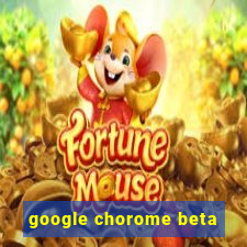 google chorome beta