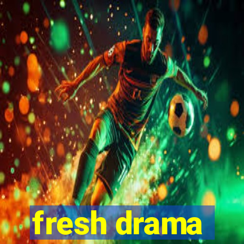 fresh drama