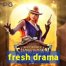 fresh drama