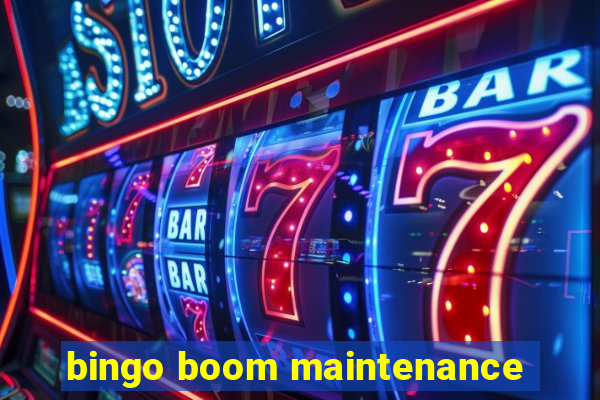 bingo boom maintenance