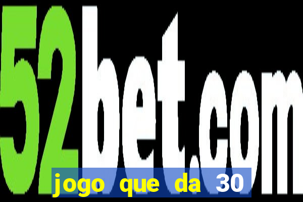 jogo que da 30 reais de bonus