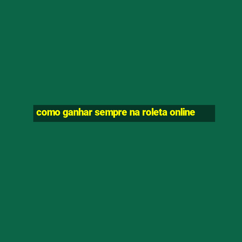 como ganhar sempre na roleta online