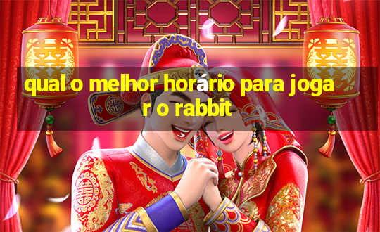 qual o melhor horário para jogar o rabbit