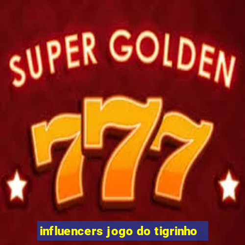 influencers jogo do tigrinho