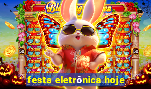 festa eletrônica hoje