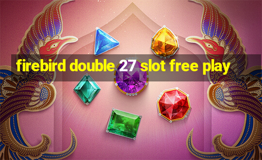 firebird double 27 slot free play