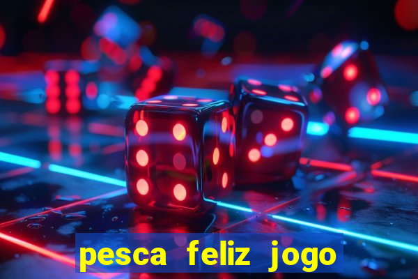 pesca feliz jogo ganhar dinheiro