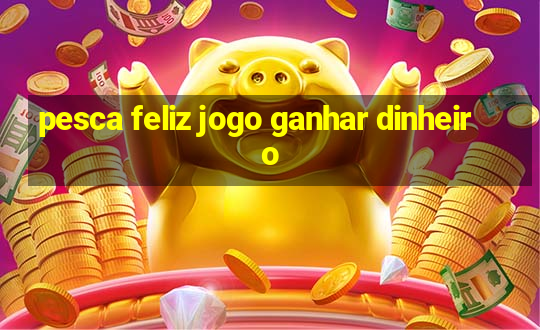 pesca feliz jogo ganhar dinheiro