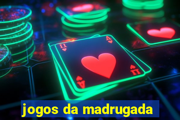 jogos da madrugada