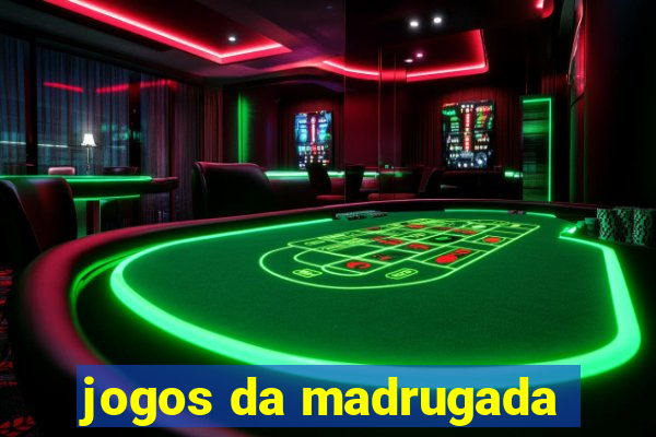 jogos da madrugada