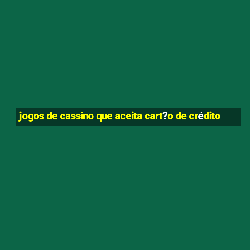 jogos de cassino que aceita cart?o de crédito