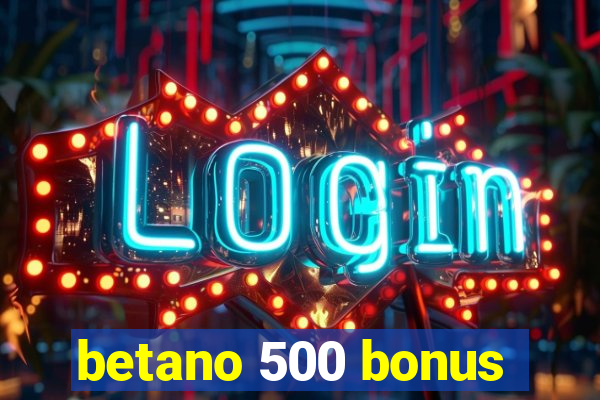 betano 500 bonus