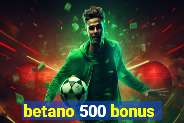 betano 500 bonus