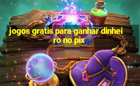 jogos gratis para ganhar dinheiro no pix