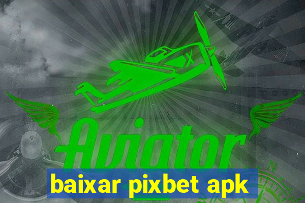 baixar pixbet apk