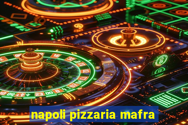 napoli pizzaria mafra