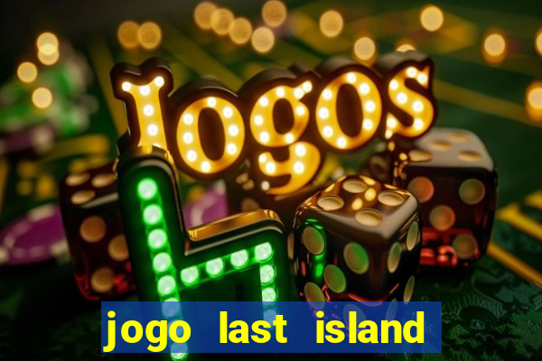 jogo last island of survival