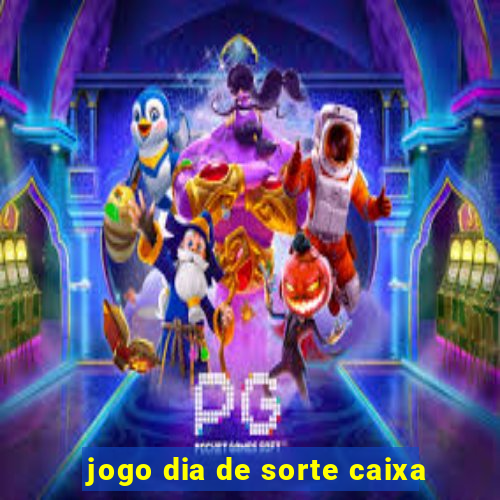 jogo dia de sorte caixa