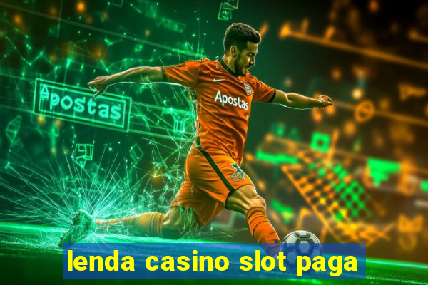 lenda casino slot paga