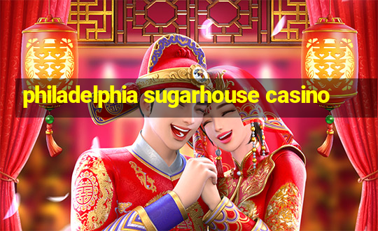 philadelphia sugarhouse casino