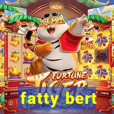 fatty bert