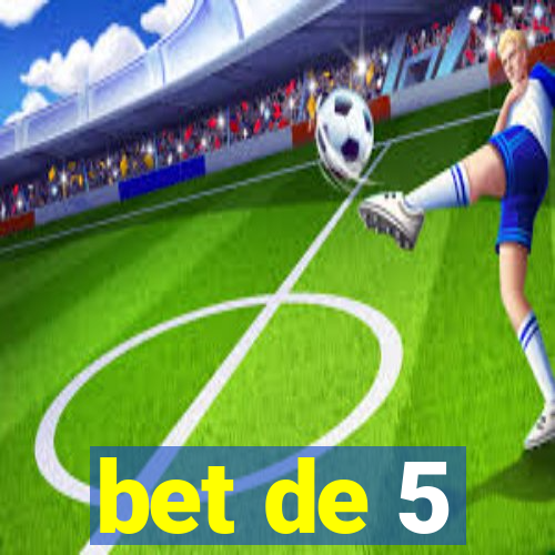 bet de 5