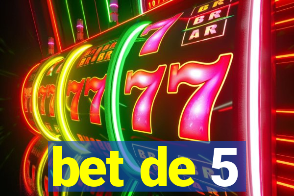 bet de 5