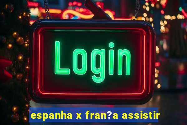 espanha x fran?a assistir