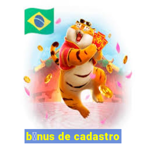 b么nus de cadastro