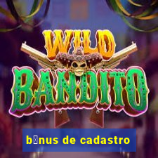 b么nus de cadastro