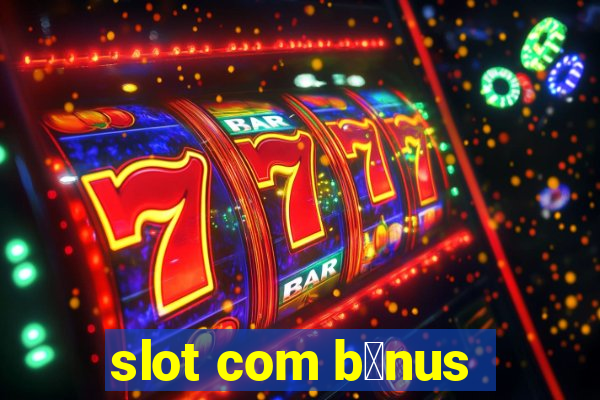 slot com b么nus