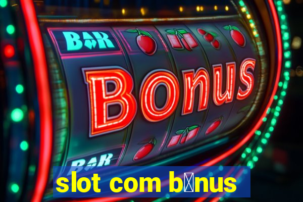 slot com b么nus